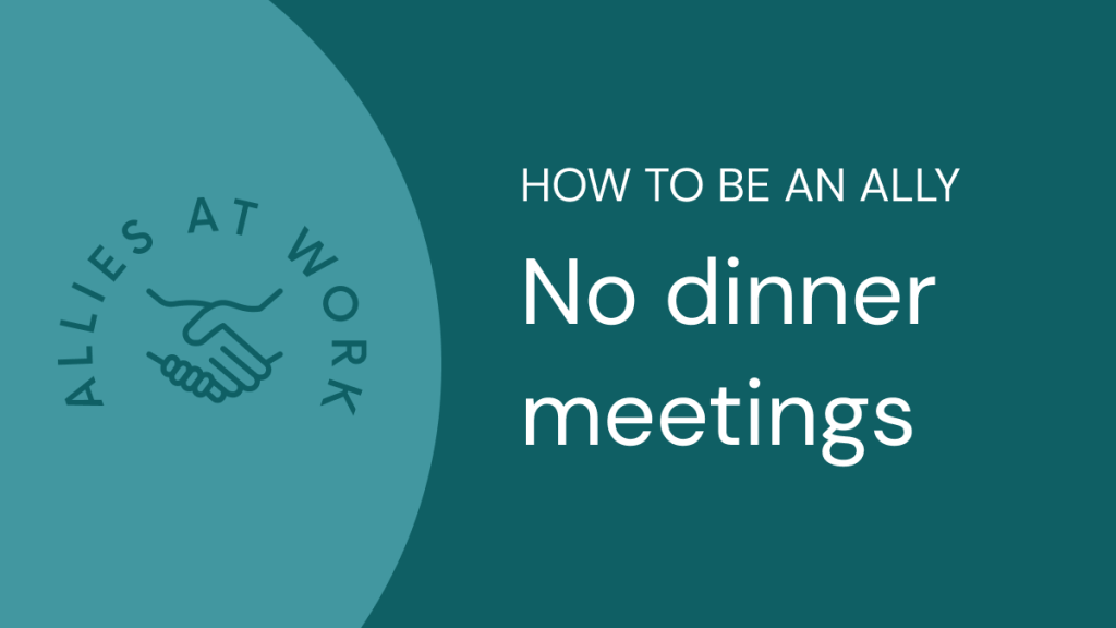 How to be an ally: No dinner&nbsp;meetings